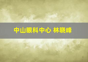 中山眼科中心 林晓峰